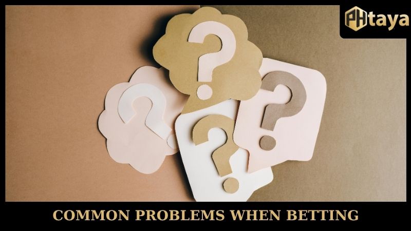 Common problems when betting PHTAYA